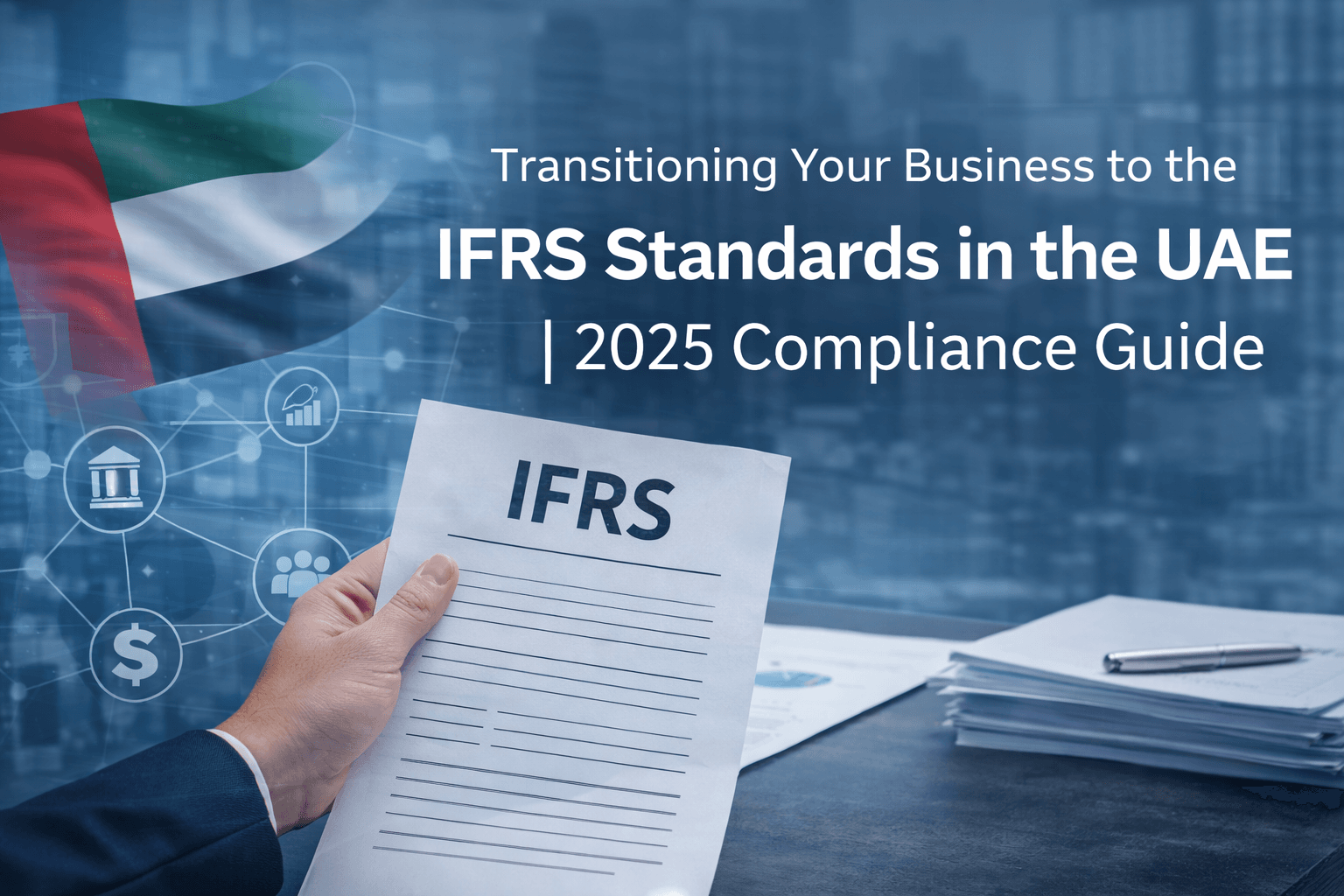 Transitioning Your Business to the IFRS Standards in the UAE | 2025 Compliance Guide