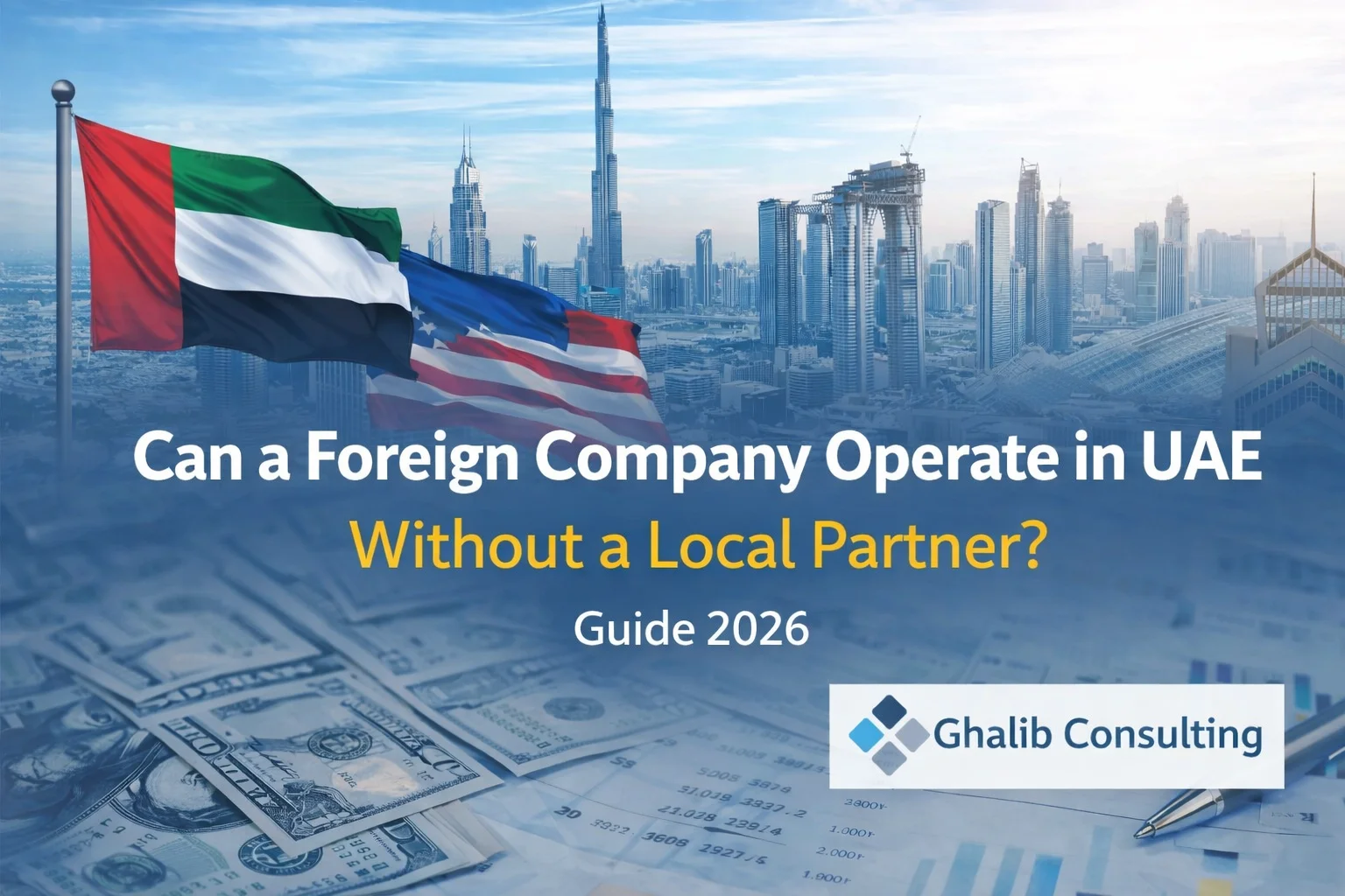 Can a Foreign Company Operate in UAE Without a Local Partner? Guide 2026 – Ghalib Consulting