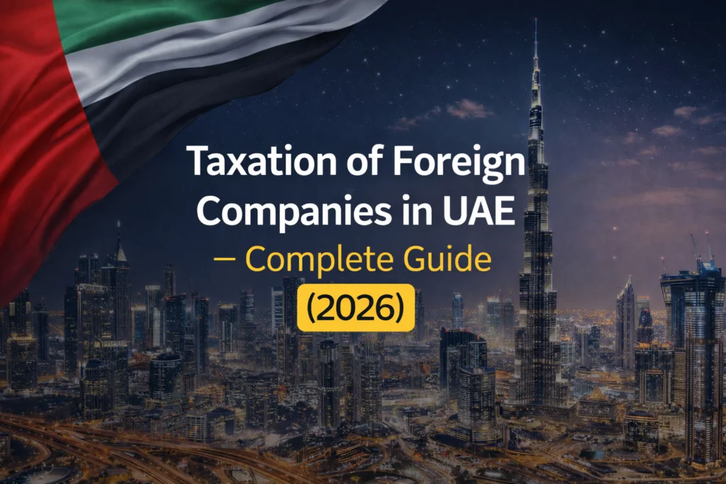 Taxation of Foreign Companies in UAE – Complete Guide (2026) | Ghalib Consulting