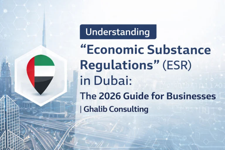 Understanding "Economic Substance Regulations" (ESR) in Dubai: The 2026 Guide for Businesses | Ghalib Consulting