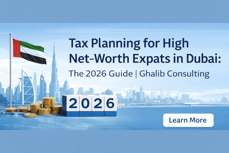 Tax Planning for High Net-Worth Expats in Dubai: The 2026 Guide | Ghalib Consulting