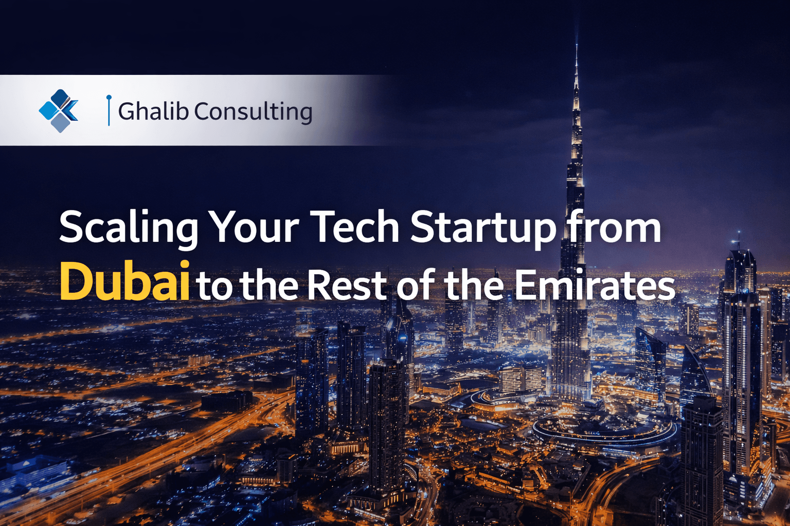 Scaling Your Tech Startup from Dubai to the Rest of the Emirates | Ghalib Consulting